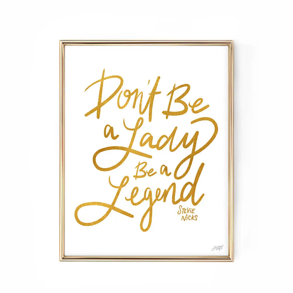 DON'T BE A LADY, BE A LEGEND (GOLD) PRINT 13X19