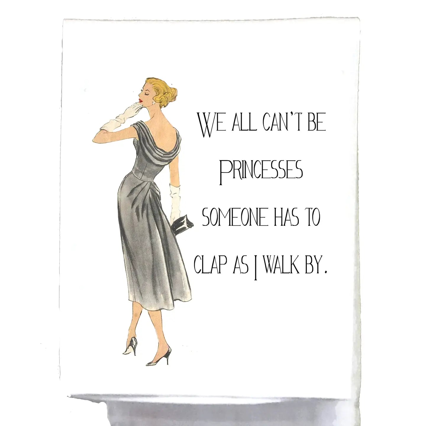 WE CANT ALL BE PRINCESSES TEA TOWEL