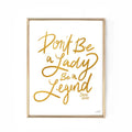 DON'T BE A LADY, BE A LEGEND (GOLD) PRINT 13X19