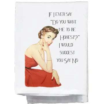 IF I EVER SAY, DO YOU WANT ME TO BE HONEST TEA TOWEL