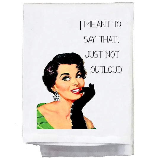 I MEANT TO SAY THAT JUST NOT OUT LOUD TEA TOWEL