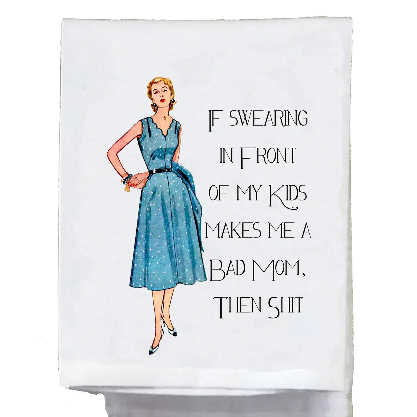 IF SWEARING MAKE ME A BAD MOM THEN SHIT TEA TOWEL