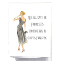 WE CANT ALL BE PRINCESSES TEA TOWEL